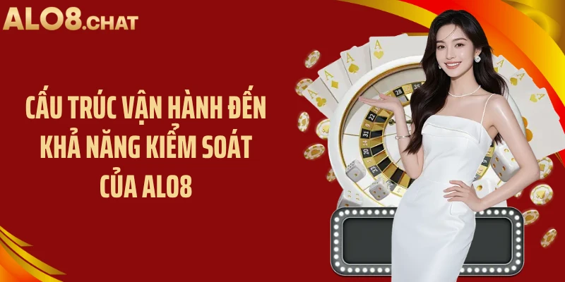 Cấu trúc vận hành đến khả năng kiểm soát của ALO8