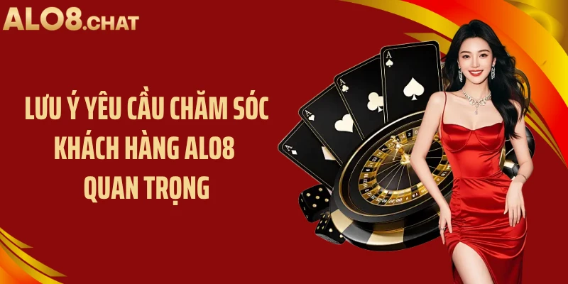 Lưu ý yêu cầu chăm sóc khách hàng ALO8 quan trọng