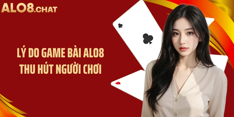 Lý do game bài ALO8 thu hút người chơi