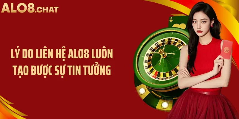 Lý do liên hệ ALO8 luôn tạo được sự tin tưởng