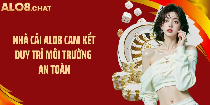 Nhà cái ALO8 cam kết duy trì môi trường an toàn