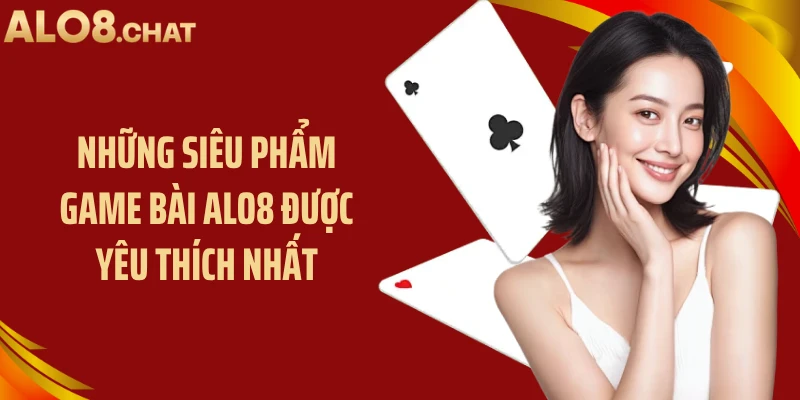 Những siêu phẩm game bài ALO8 được yêu thích nhất