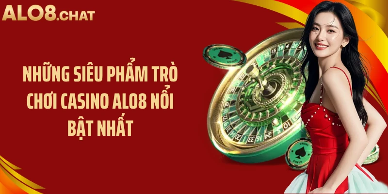 Những siêu phẩm trò chơi Casino ALO8 nổi bật nhất