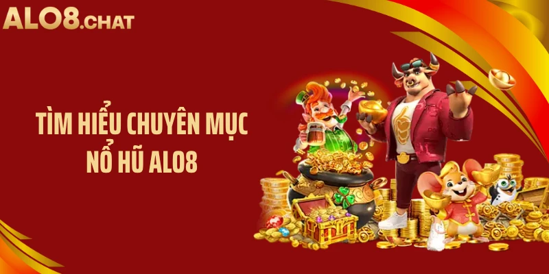 Tìm hiểu chuyên mục nổ hũ ALO8