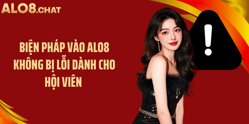 Biện pháp vào ALO8 không bị lỗi dành cho hội viên 