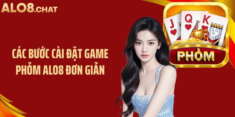 Các bước cài đặt game phỏm ALO8 đơn giản