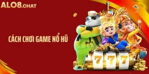 Cách Chơi Game Nổ Hũ: Hướng Dẫn Chi Tiết Tại ALO8