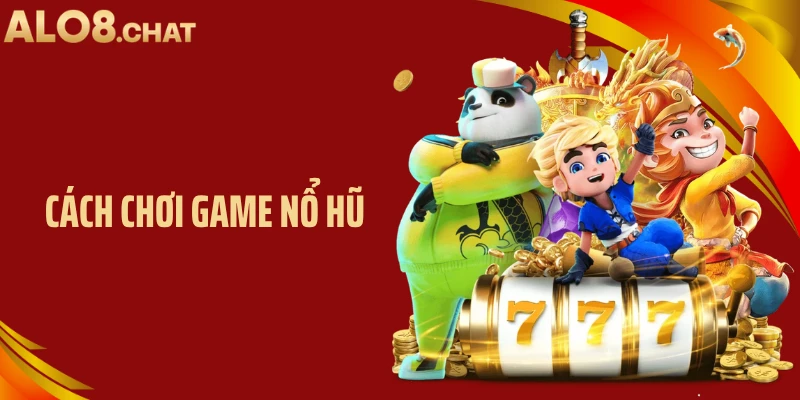 Cách Chơi Game Nổ Hũ: Hướng Dẫn Chi Tiết Tại ALO8
