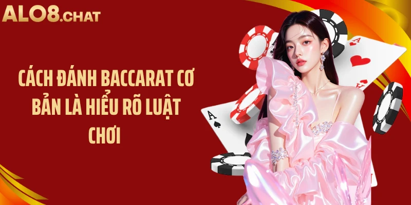 Cách đánh baccarat cơ bản là hiểu rõ luật chơi 