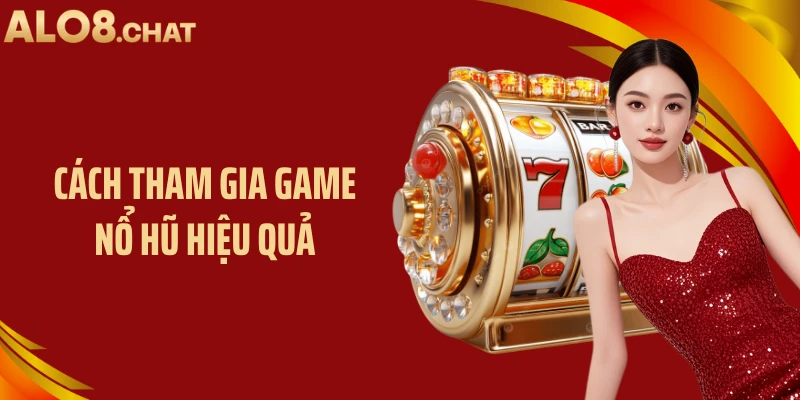 Cách tham gia game nổ hũ hiệu quả