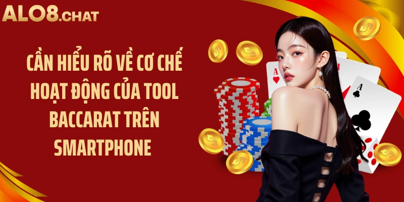 Cần hiểu rõ về cơ chế hoạt động của tool baccarat trên smartphone