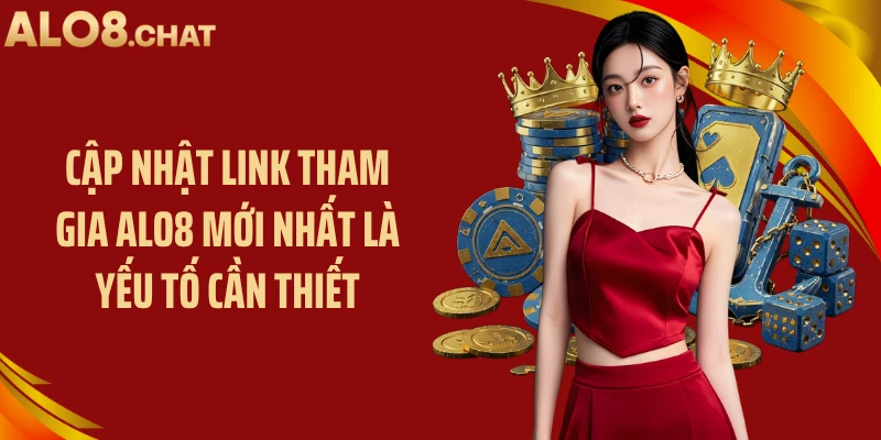 Cập nhật link tham gia ALO8 mới nhất là yếu tố cần thiết