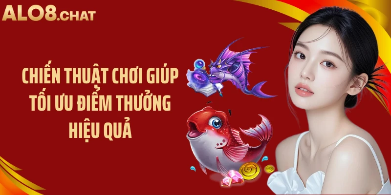 Chiến thuật chơi giúp tối ưu điểm thưởng hiệu quả