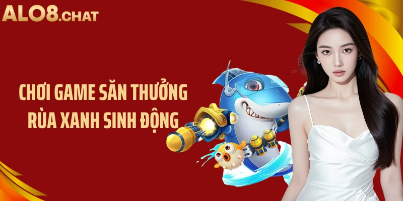 Chơi game săn thưởng rùa xanh sinh động