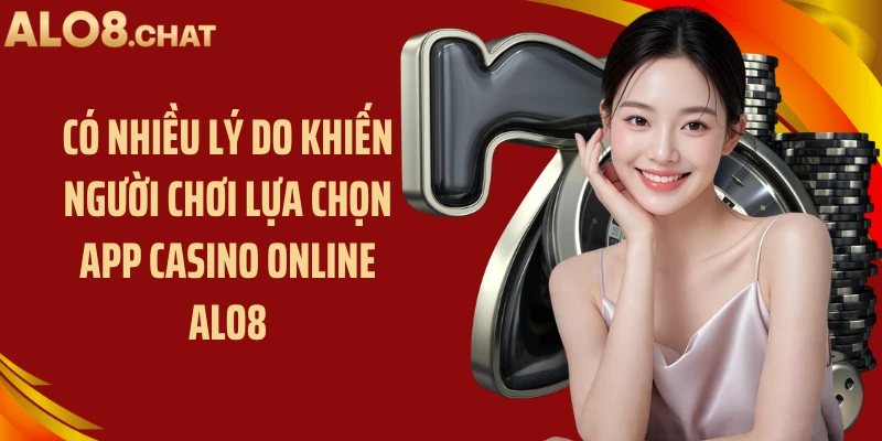 Có nhiều lý do khiến người chơi lựa chọn app casino online ALO8