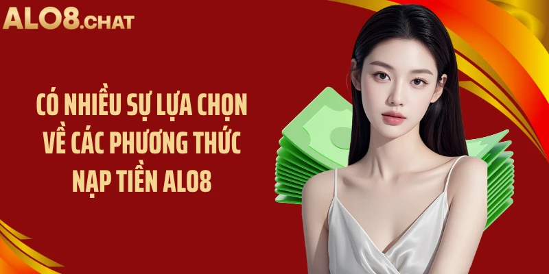Có nhiều sự lựa chọn về các phương thức nạp tiền ALO8