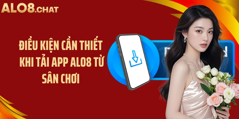 Điều kiện cần thiết khi tải app ALO8 từ sân chơi