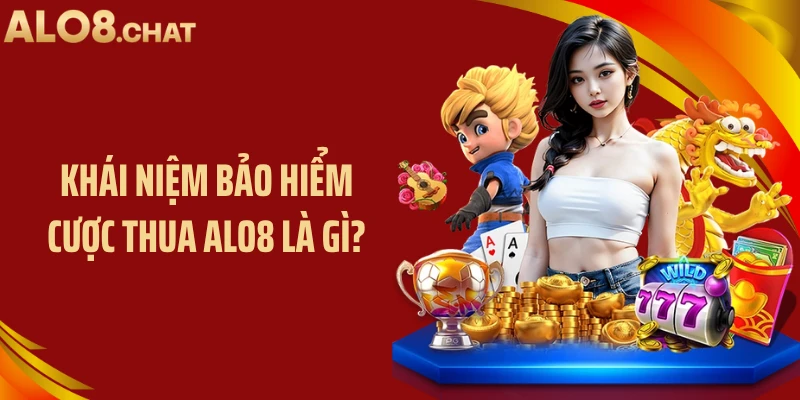 Khái niệm bảo hiểm cược thua ALO8 là gì