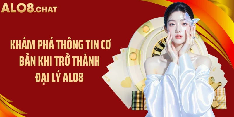 Khám phá thông tin cơ bản khi trở thành đại lý ALO8