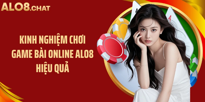 Kinh nghiệm chơi game bài online ALO8 hiệu quả