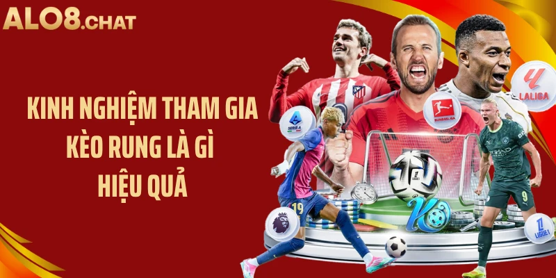 Kinh nghiệm tham gia kèo rung là gì hiệu quả