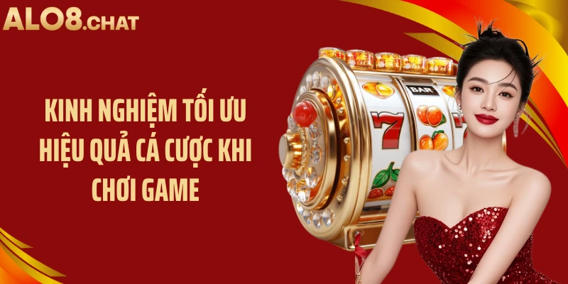 Kinh nghiệm tối ưu hiệu quả cá cược khi chơi game
