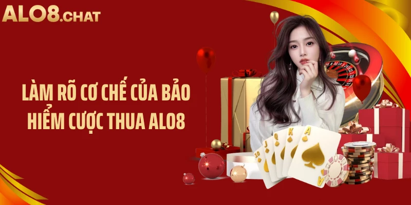 Làm rõ cơ chế của bảo hiểm cược thua ALO8