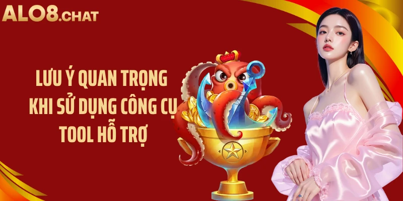 Lưu ý quan trọng khi sử dụng công cụ tool hỗ trợ