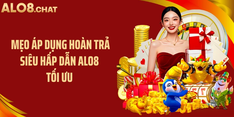 Mẹo áp dụng hoàn trả siêu hấp dẫn ALO8 tối ưu 