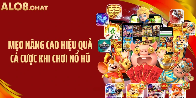 Mẹo nâng cao hiệu quả cá cược khi chơi nổ hũ