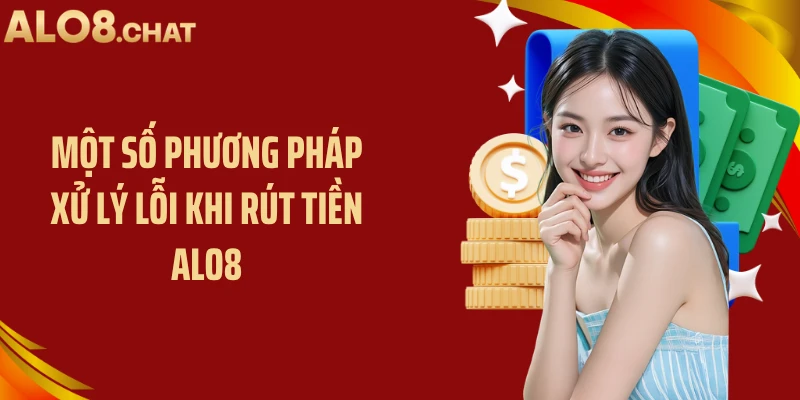 Một số phương pháp xử lý lỗi khi rút tiền ALO8