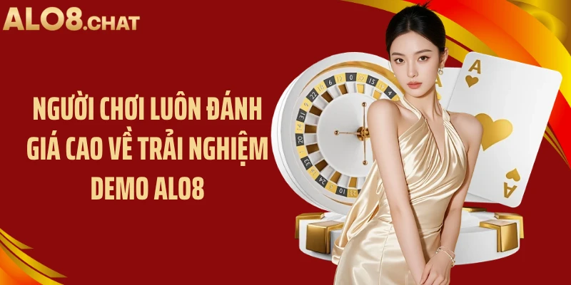 Người chơi luôn đánh giá cao về trải nghiệm demo ALO8