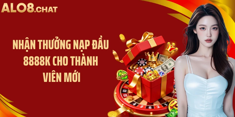 Thưởng Nạp Đầu 8888k Cho Thành Viên Mới Hot Nhất 2026
