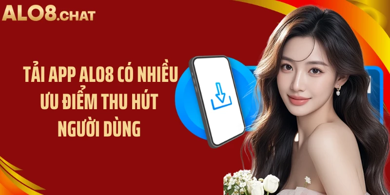 Tải app ALO8 có nhiều ưu điểm thu hút người dùng