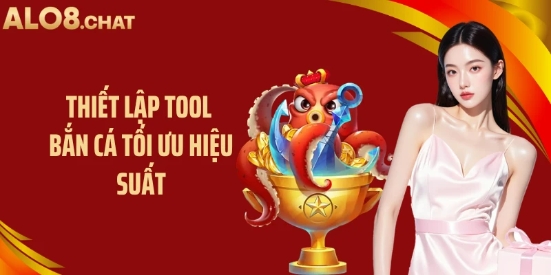 Thiết lập tool bắn cá tối ưu hiệu suất