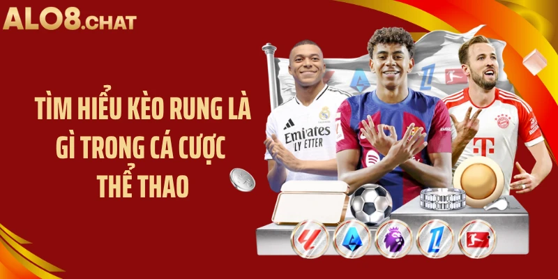 Tìm hiểu kèo rung là gì trong cá cược thể thao