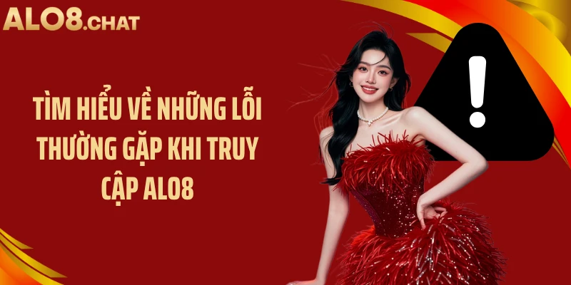 Tìm hiểu về những lỗi thường gặp khi truy cập ALO8