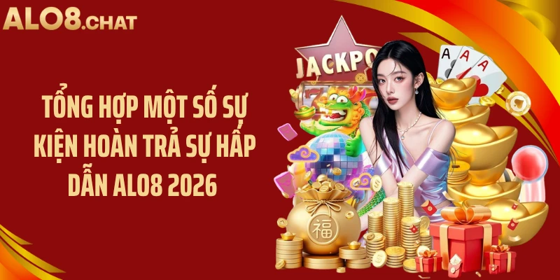 Tổng hợp một số sự kiện hoàn trả sự hấp dẫn ALO8 2026 