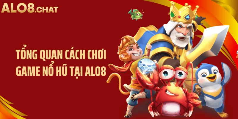 Tổng quan cách chơi game nổ hũ tại ALO8