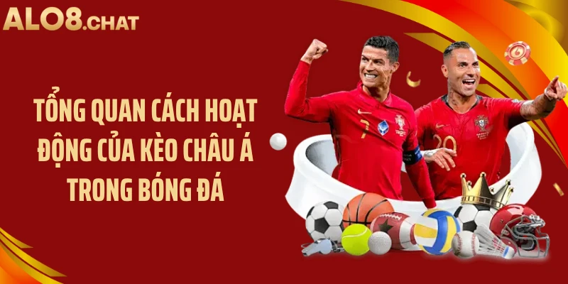 Tổng quan cách hoạt động của kèo châu á trong bóng đá
