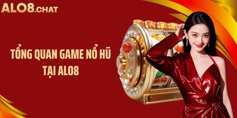 Tổng quan game nổ hũ tại ALO8