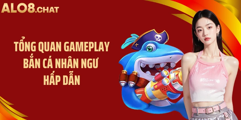 Tổng quan gameplay bắn cá nhân ngư hấp dẫn