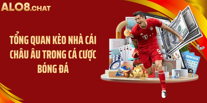 Tổng quan kèo nhà cái châu âu trong cá cược bóng đá