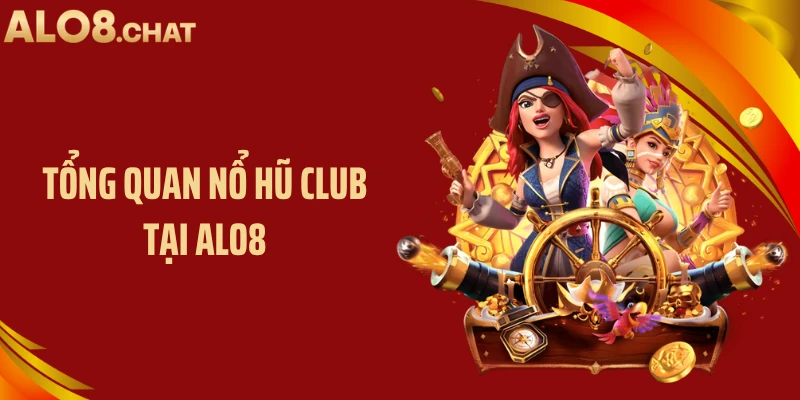Tổng quan nổ hũ club tại ALO8