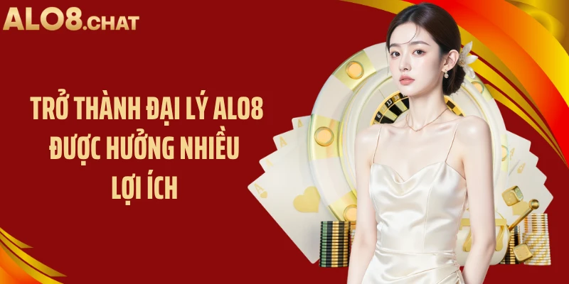 Trở thành đại lý ALO8 được hưởng nhiều lợi ích