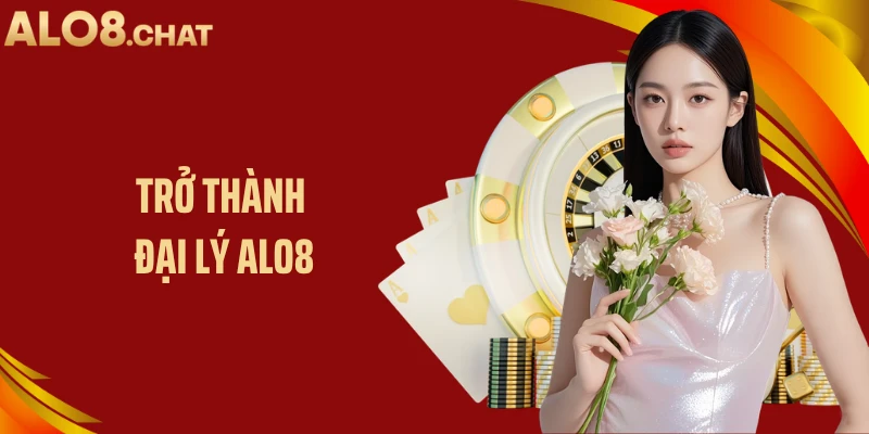 Trở Thành Đại Lý ALO8 Hướng Dẫn Hợp Tác Kiếm Lợi Nhuận