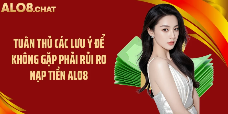Tuân thủ các lưu ý để không gặp phải rủi ro nạp tiền ALO8