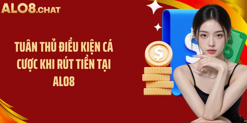Tuân thủ điều kiện cá cược khi rút tiền tại ALO8
